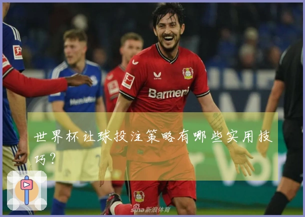世界杯让球投注策略有哪些实用技巧？