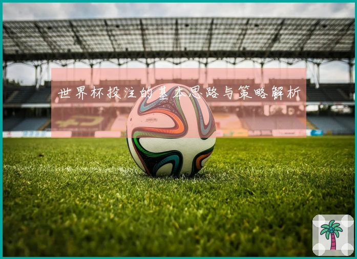 世界杯投注的基本思路与策略解析